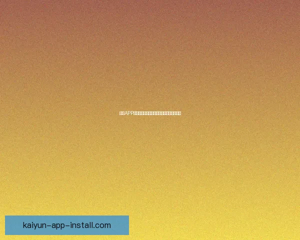 开云APP下载攻略及安装教程让你轻松体验全新功能